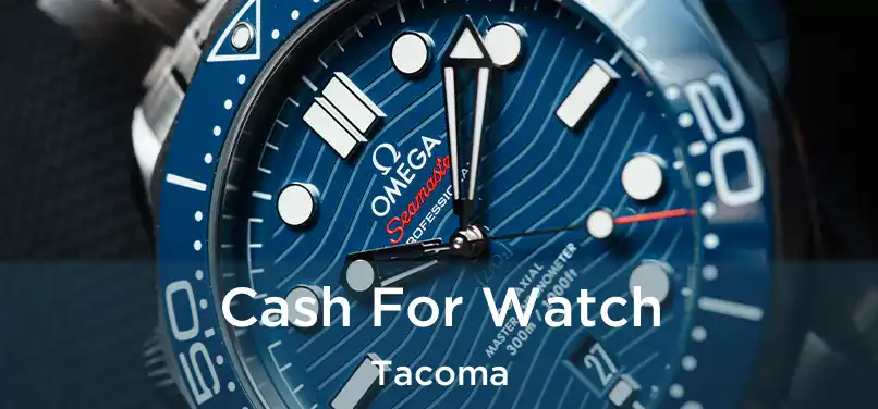 Cash For Watch Tacoma